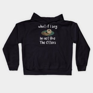 What If I Say I'm Not Like the Otters Kids Hoodie